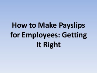 How to Make Payslips
for Employees: Getting
It Right
 