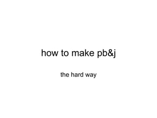 how to make pb&j the hard way 