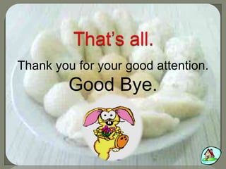 Thank you for your good attention.
Good Bye.
 