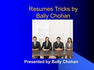 Resumes Tricks by
Bally Chohan
Presented by Bally Chohan
 