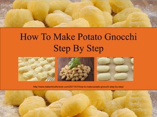 How To Make Potato Gnocchi
Step By Step
http://www.italianfoodforever.com/2011/01/how-to-make-potato-gnocchi-step-by-step/
 