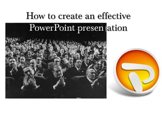How to create an effectiveHow to create an effective
PowerPoint presenPowerPoint presentationtation
 