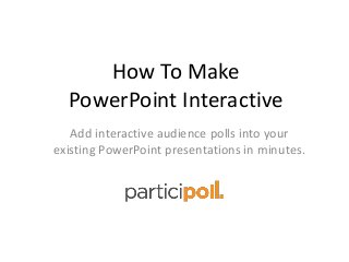 How To Make
PowerPoint Interactive
Add interactive audience polls into your
existing PowerPoint presentations in minutes.
 