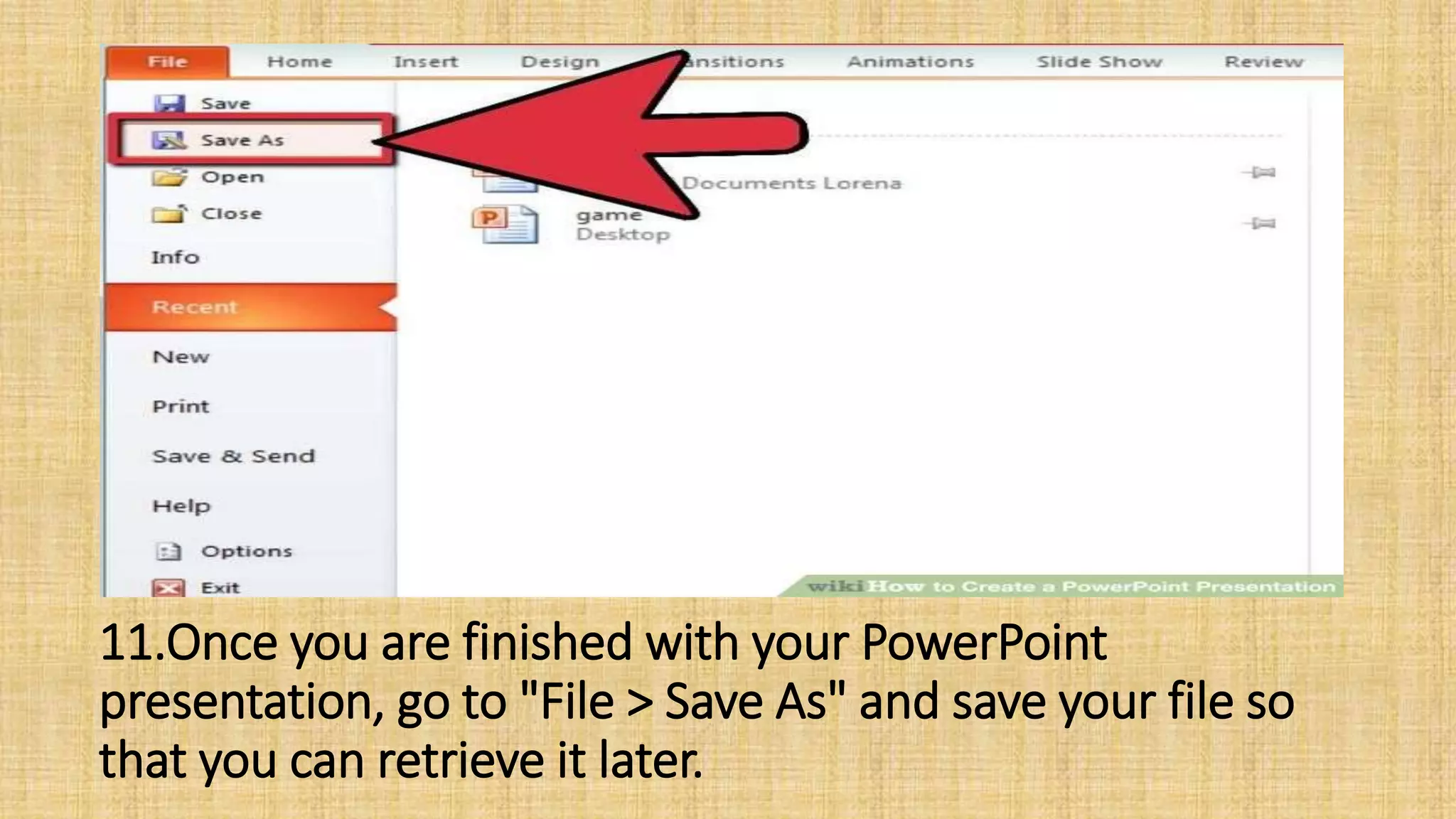 11.Once you are finished with your PowerPoint
presentation, go to "File > Save As" and save your file so
that you can retrieve it later.
 