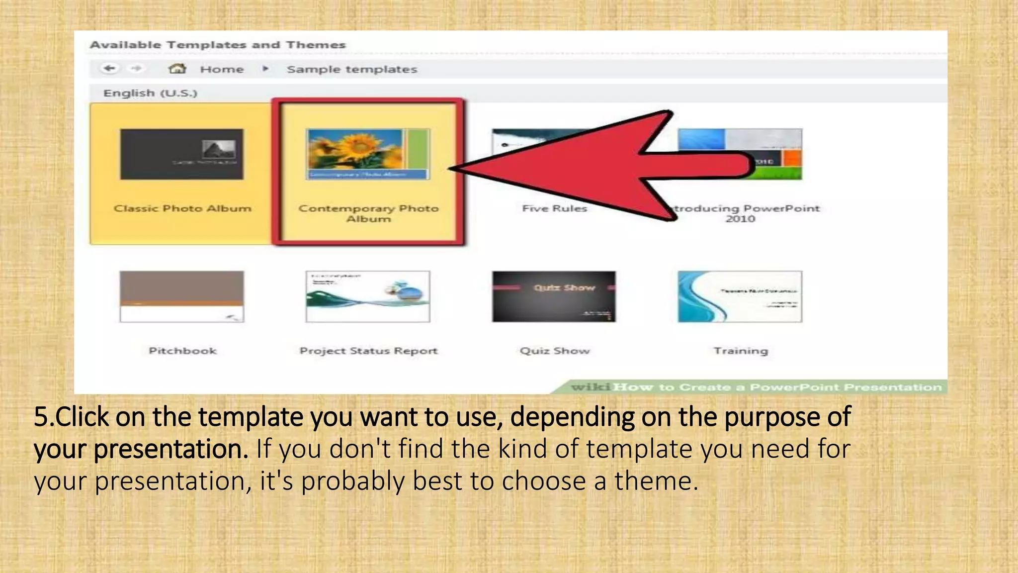 5.Click on the template you want to use, depending on the purpose of
your presentation. If you don't find the kind of template you need for
your presentation, it's probably best to choose a theme.
 