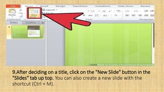 9.After deciding on a title, click on the "New Slide" button in the
"Slides" tab up top. You can also create a new slide with the
shortcut (Ctrl + M).
 