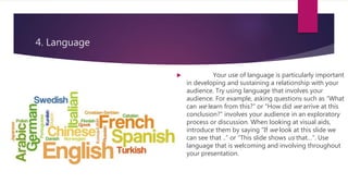 4. Language
 Your use of language is particularly important
in developing and sustaining a relationship with your
audienc...