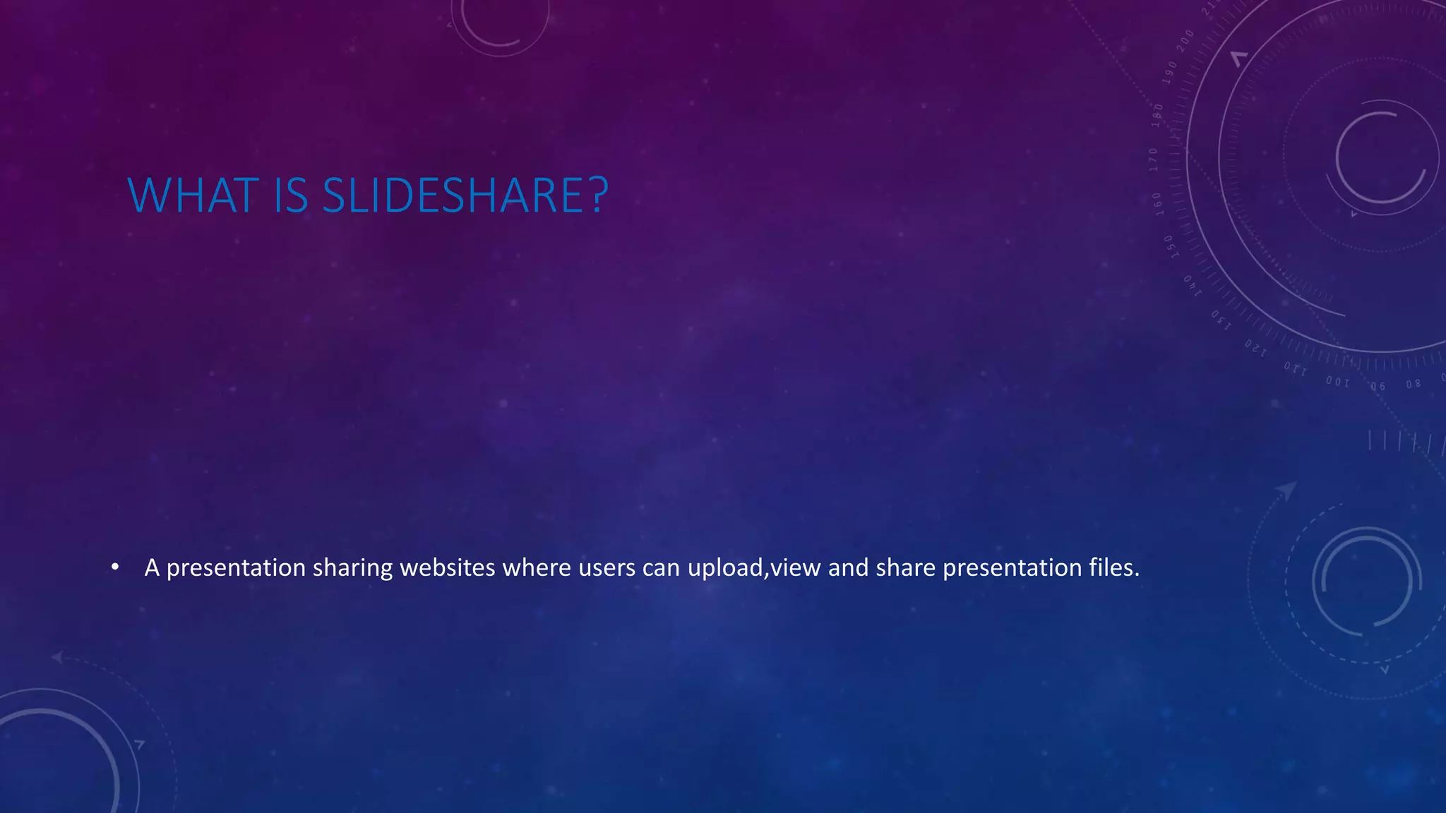 WHAT IS SLIDESHARE?
• A presentation sharing websites where users can upload,view and share presentation files.
 