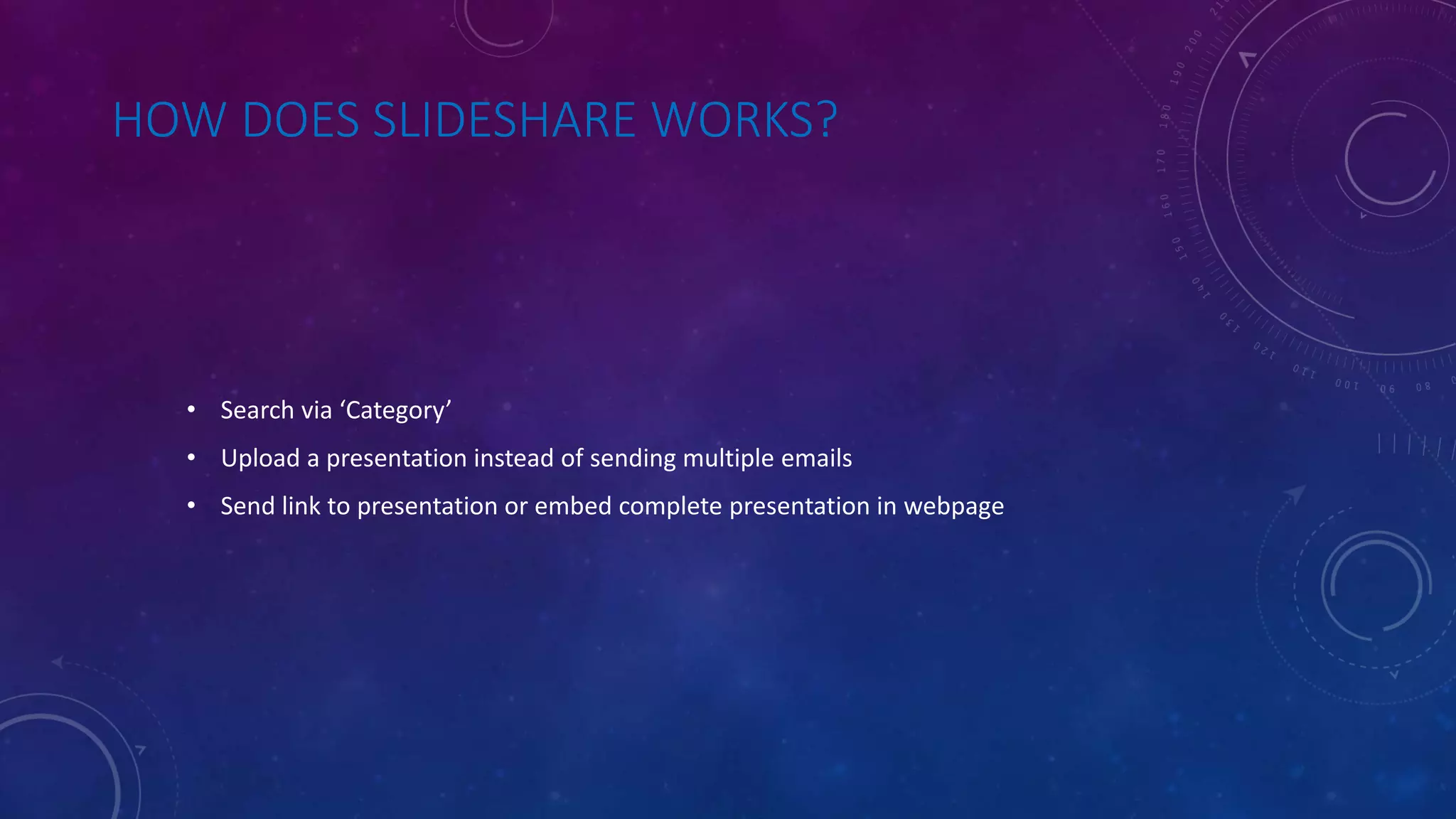 HOW DOES SLIDESHARE WORKS?
• Search via ‘Category’
• Upload a presentation instead of sending multiple emails
• Send link to presentation or embed complete presentation in webpage
 