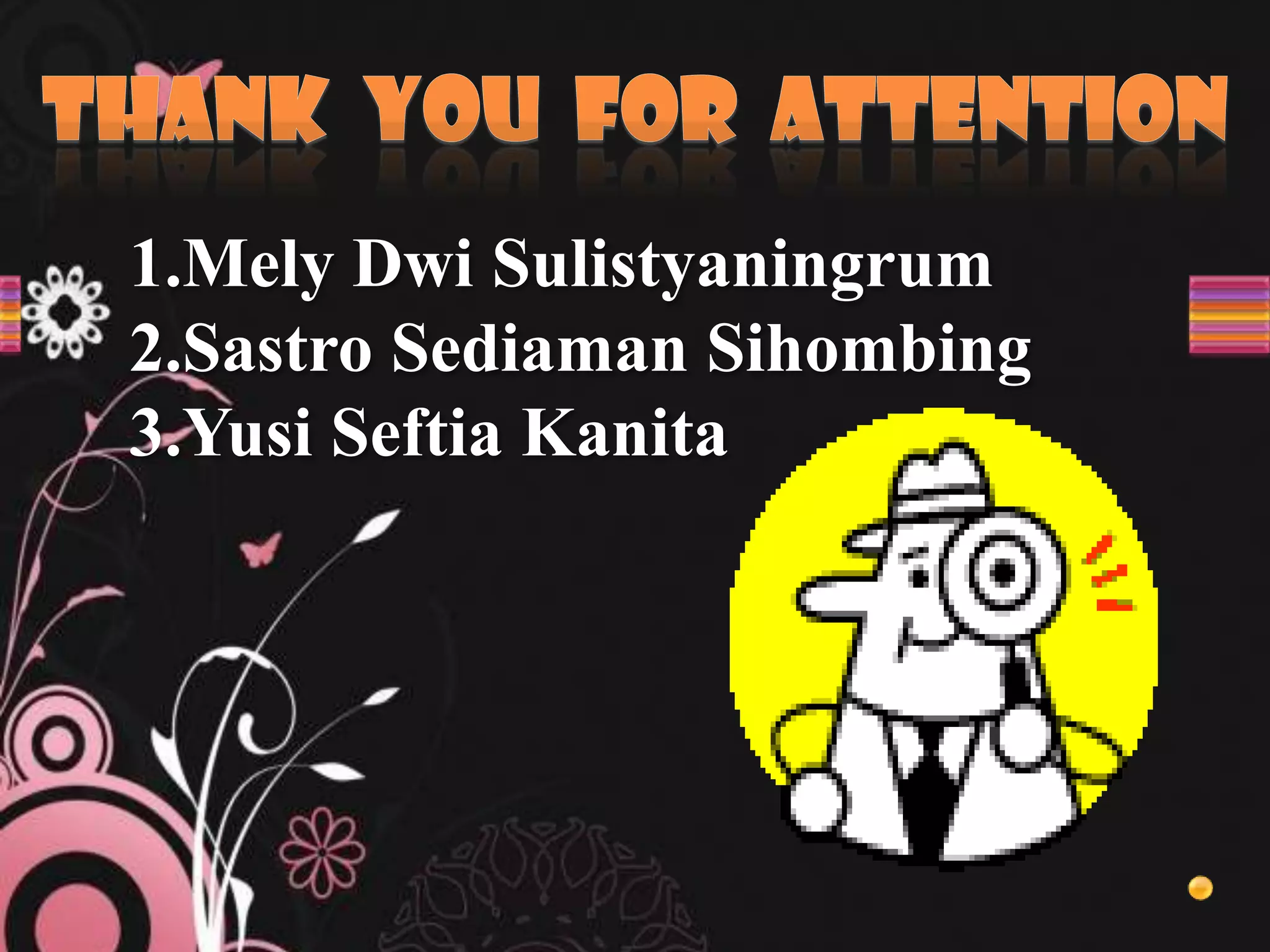 1.Mely Dwi Sulistyaningrum
2.Sastro Sediaman Sihombing
3.Yusi Seftia Kanita
 