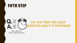 FIX THE TIME FOR EACH
QUESTION AND IT’S RESPONSE
FIFTH STEP
 