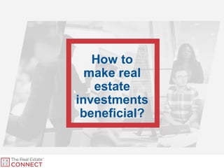 How to
make real
estate
investments
beneficial?
 