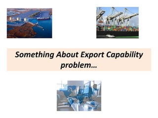Something About Export Capability
problem…
 