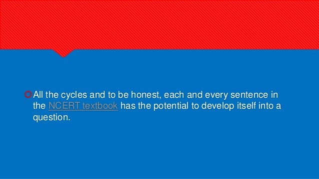 All the cycles and to be honest, each and every sentence in
the NCERT textbook has the potential to develop itself into a
question.
 