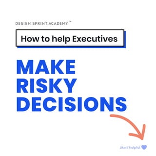 How to help Executives
MAKE
RISKY
DECISIONS
Like if helpful
 