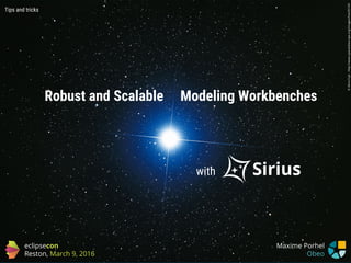 eclipsecon
Reston, March 9, 2016
with Sirius
Robust and Scalable Modeling Workbenches
Tips and tricks
©AkiraFujii-http://www.spacetelescope.org/images/heic0516f/
Maxime Porhel
Obeo
 