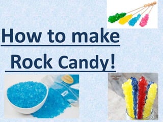 How to make
Rock Candy!
 