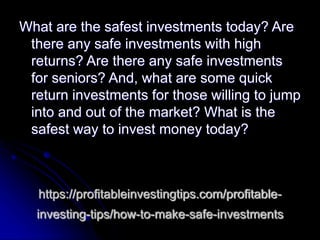 https://profitableinvestingtips.com/profitable-
investing-tips/how-to-make-safe-investments
What are the safest investment...