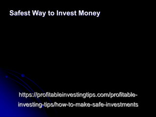 https://profitableinvestingtips.com/profitable-
investing-tips/how-to-make-safe-investments
Safest Way to Invest Money
 
