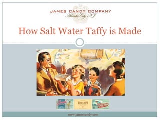 How Salt Water Taffy is Made
www.jamescandy.com
 