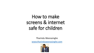 How to make
screens & internet
safe for children
Tharindu Weerasinghe
www.tharinduweerasinghe.com
 