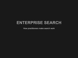 ENTERPRISE SEARCH
How practitioners make search work
 