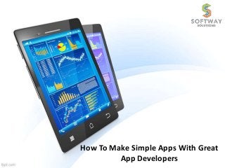 How To Make Simple Apps With Great
App Developers
 