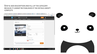 STEP 8: ADD DESCRIPTION AND FILL-UP THE CATEGORY
BECAUSE IT CANNOT BE PUBLISHED IF THE DETAILS AREN’T
COMPLETE
 