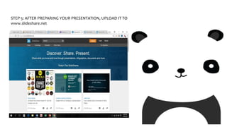 STEP 5: AFTER PREPARING YOUR PRESENTATION, UPLOAD IT TO
www.slideshare.net
 
