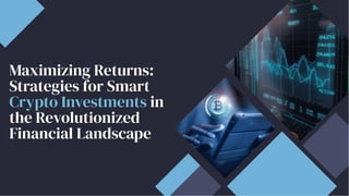 Maximizing Returns:
Strategies for Smart
Crypto Investments in
the Revolutionized
Financial Landscape
Crypto Investments
 