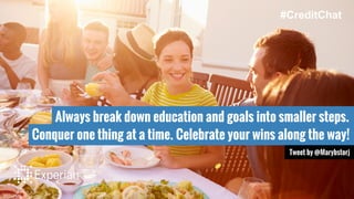Always break down education and goals into smaller steps.
Conquer one thing at a time. Celebrate your wins along the way!
Tweet by @Marybstorj
#CreditChat
 