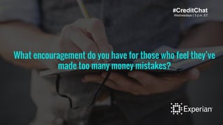 Wednesdays | 3 p.m. ET
#CreditChat
Wednesdays | 3 p.m. ET
Wh tax mistakes that are easy to make?
What encouragement do you have for those who feel they’ve
made too many money mistakes?
#CreditChat
Wednesdays | 3 p.m. ET
 