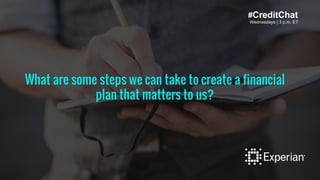 Wednesdays | 3 p.m. ET
#CreditChat
Wednesdays | 3 p.m. ET
Wh tax mistakes that are easy to make?
What are some steps we can take to create a financial
plan that matters to us?
#CreditChat
Wednesdays | 3 p.m. ET
 