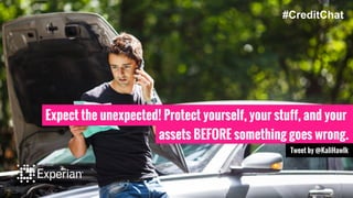Expect the unexpected! Protect yourself, your stuff, and your
assets BEFORE something goes wrong.
Tweet by @KaliHawlk
#CreditChat
 
