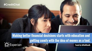 Making better financial decisions starts with education and
getting comfy with the idea of money as a tool.
Tweet by @KaliHawlk
#CreditChat
 