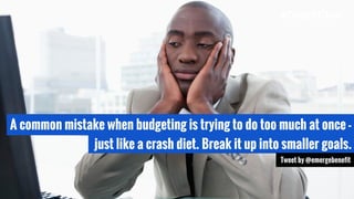 A common mistake when budgeting is trying to do too much at once -
just like a crash diet. Break it up into smaller goals.
Tweet by @emergebenefit
#CreditChat
 