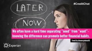 We often have a hard time separating “need” from “want”--
knowing the difference can promote better financial habits.
Tweet by @emergebenefit
#CreditChat
 