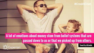 A lot of emotions about money stem from belief systems that are
passed down to us or that we picked up from others.
Tweet by @Lenda
#CreditChat
 