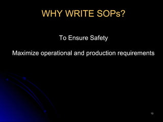 1313
WHY WRITE SOPs?
To Ensure Safety
Maximize operational and production requirements
 