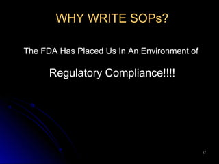 1717
WHY WRITE SOPs?
The FDA Has Placed Us In An Environment of
Regulatory Compliance!!!!
 