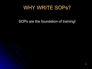 1919
WHY WRITE SOPs?
SOPs are the foundation of training!
 