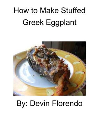 How to Make Stuffed <br />Greek Eggplant <br />By: Devin Florendo<br />,[object Object]