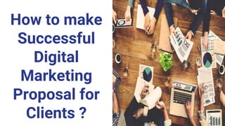 How to make
Successful
Digital
Marketing
Proposal for
Clients ?
 