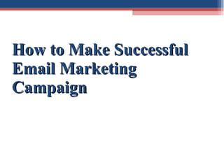 How to Make SuccessfulHow to Make Successful
Email MarketingEmail Marketing
CampaignCampaign
 