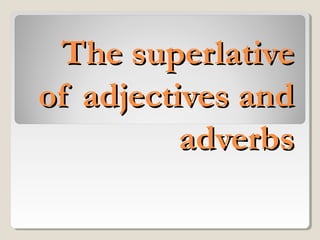The superlativeThe superlative
of adjectives andof adjectives and
adverbsadverbs
 