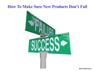 How To Make Sure New Products Don’t Fail
Rick Steinbrenner
Chief Marketing Officer
 