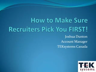 Joshua Dunton
  Account Manager
TEKsystems Canada
 