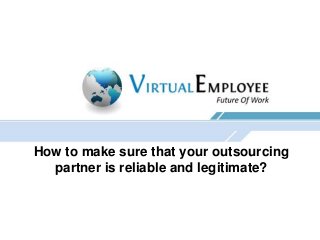 How to make sure that your outsourcing
partner is reliable and legitimate?
 