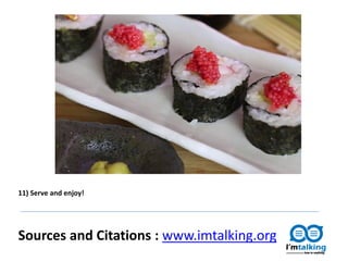 11) Serve and enjoy!
Sources and Citations : www.imtalking.org
 