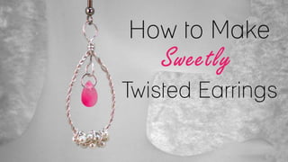 How to Make Sweetly Twisted Earrings Slideshare